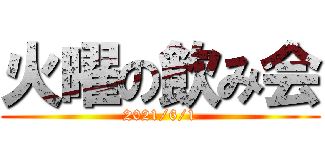 火曜の飲み会 (2021/6/1)