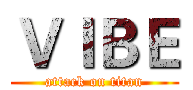 ＶＩＢＥ (attack on titan)