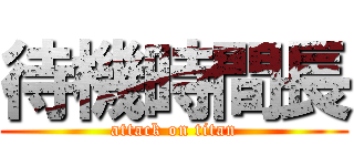 待機時間長 (attack on titan)