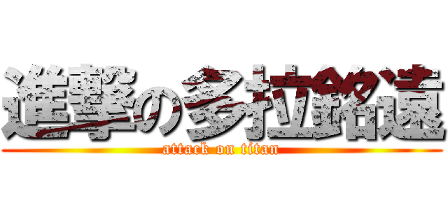 進撃の多拉銘遠 (attack on titan)