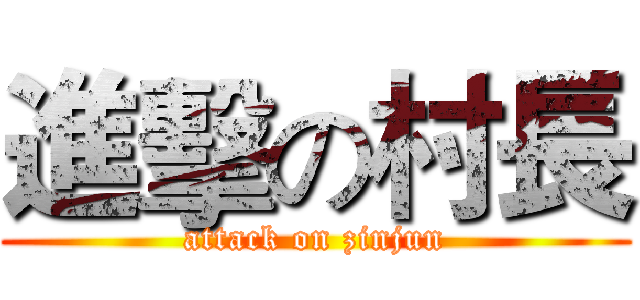 進擊の村長 (attack on zinjun)
