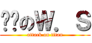 传说のＷ．Ｓ (attack on titan)