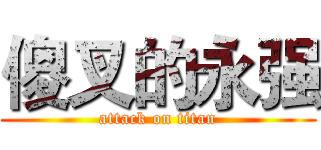 傻叉的永强 (attack on titan)
