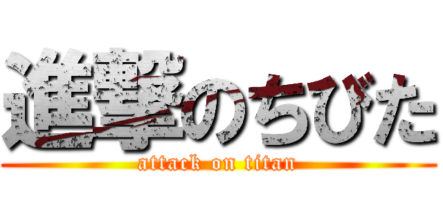 進撃のちびた (attack on titan)