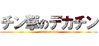 チン撃のデカチン (tintin dekai)