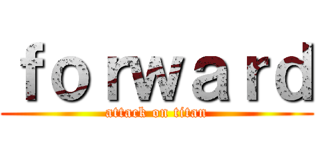 ｆｏｒｗａｒｄ (attack on titan)