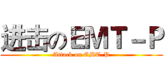 进击のＥＭＴ－Ｐ (Attack on EMT-P)