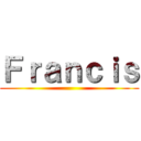 Ｆｒａｎｃｉｓ ()