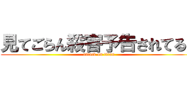 見てごらん殺害予告されてるよ (attack on titan)