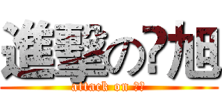 進擊の兲旭 (attack on 天旭)