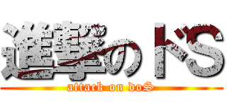 進撃のドＳ (attack on doS)