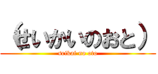 （せいかいのおと） (seikai no oto)