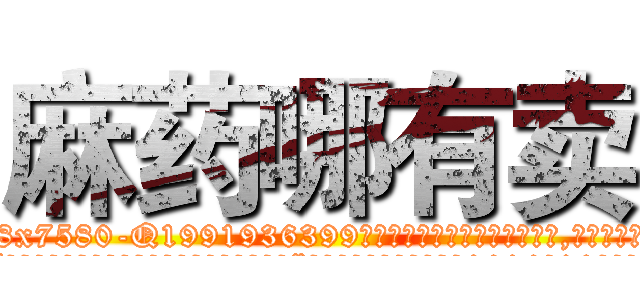 麻药哪有卖 (麻药哪有卖【电.话156x1318x7580-Q1991936399鑫宏药业】我们做的是长期生意,靠的是老客户长期支持
参考消息网2月20日报道 韩媒称，“剩女多、离婚率高的城市，房价一定会上涨。”这是中国经济学家金岩石2016年12月参加在上海举行的房地产相关论坛时说的话。
)