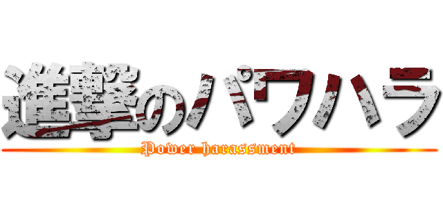 進撃のパワハラ (Power harassment)