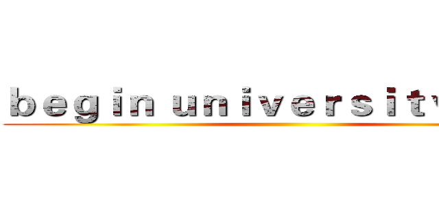ｂｅｇｉｎ ｕｎｉｖｅｒｓｉｔｙ ｌｉｆｅ ()