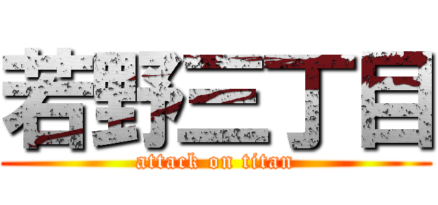 若野三丁目 (attack on titan)