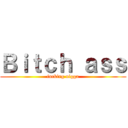 Ｂｉｔｃｈ ａｓｓ (fucking nigga)