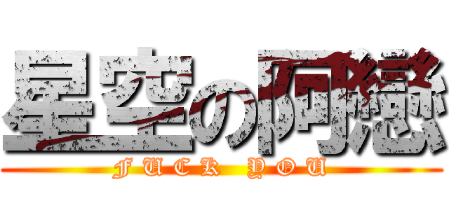 星空の阿戀 (F U C K   Y O U)