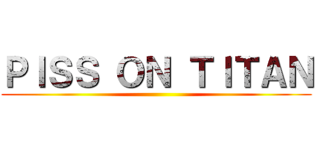 ＰＩＳＳ ＯＮ ＴＩＴＡＮ ()