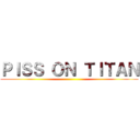 ＰＩＳＳ ＯＮ ＴＩＴＡＮ ()