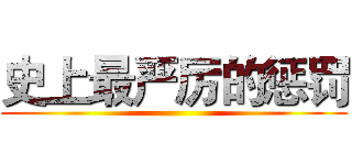 史上最严厉的惩罚 ()