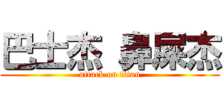 巴士杰 鼻屎杰 (attack on titan)