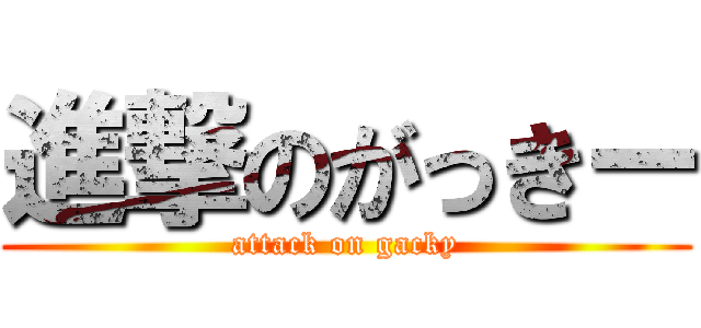 進撃のがっきー (attack on gacky)