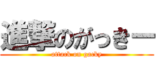 進撃のがっきー (attack on gacky)