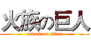 火族の巨人 (attack on titan)