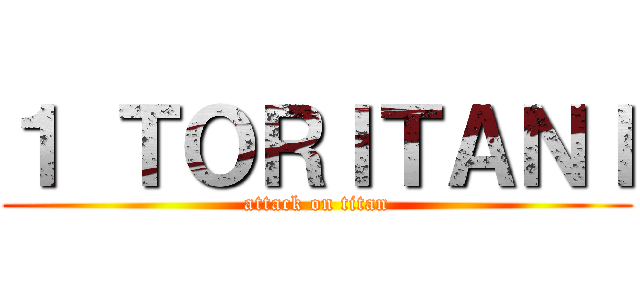 １ ＴＯＲＩＴＡＮＩ (attack on titan)