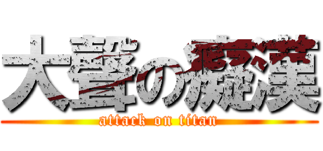 大聲の癡漢 (attack on titan)