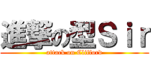 進撃の型Ｓｉｒ (attack on Clifford)