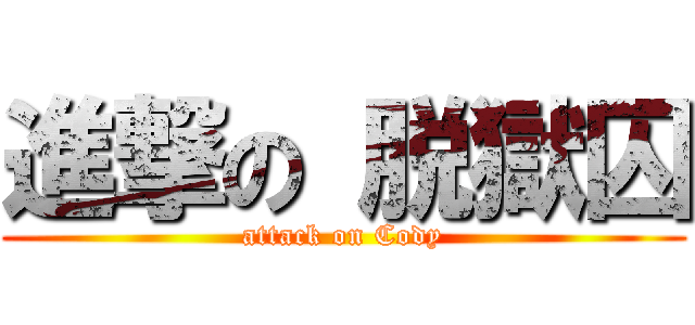 進撃の 脱獄囚 (attack on Cody)