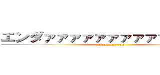 エンダァァァァァァァァァァイヤァァ (attack on titan)