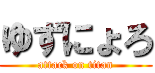 ゆずにょろ (attack on titan)