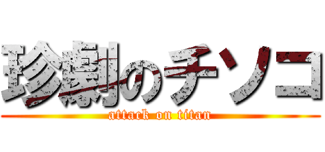 珍劇のチソコ (attack on titan)