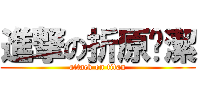 進撃の折原淯潔 (attack on titan)