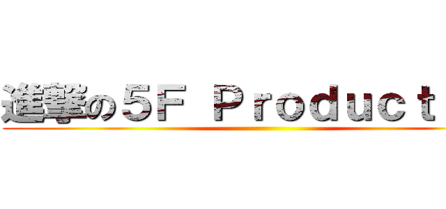 進撃の５Ｆ Ｐｒｏｄｕｃｔｉｏｎ ()