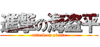 進撃の海盗平 (attack on pirate)