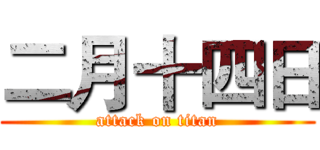 二月十四日 (attack on titan)
