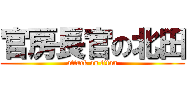 官房長官の北田 (attack on titan)