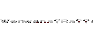 Ｗｅｎｗｅｎａ？Ｒａ？？ａｏｏ~（ｉ？�Ｇａ？？ｉ？�Ｇ）~＊ (I Love You Forever-Emily>3<)