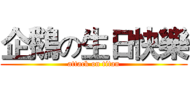 企鵝の生日快樂 (attack on titan)