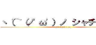 ヽ（⌒（ノ'ω'）ノ シャチホコッ！ (attack on titan)