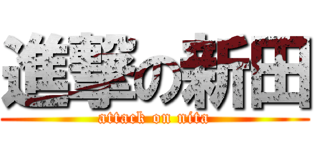 進撃の新田 (attack on nita)