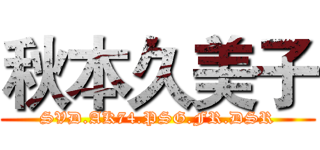 秋本久美子 (SVD.AK74.PSG.FR.DSR)