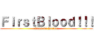 ＦｉｒｓｔＢｌｏｏｄ！！！ (Attack On Youtube)