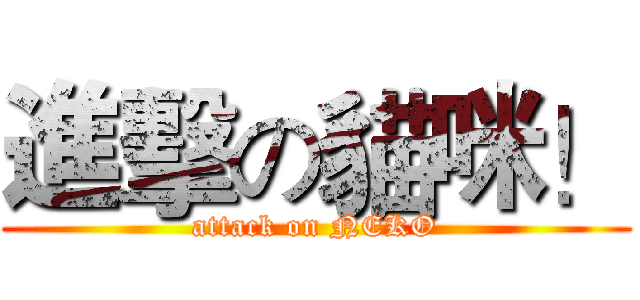 進擊の貓咪！ (attack on NEKO)