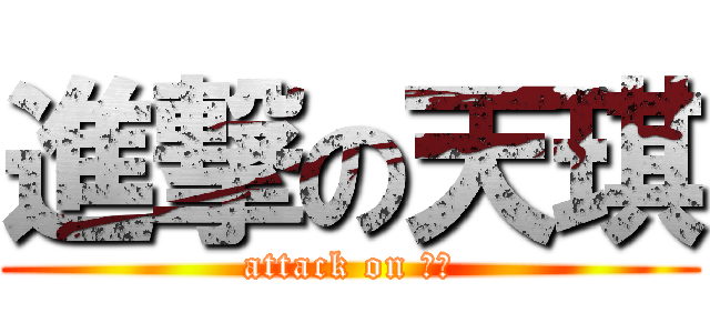 進撃の天琪 (attack on 天琪)