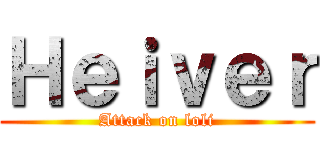 Ｈｅｉｖｅｒ (Attack on loli)